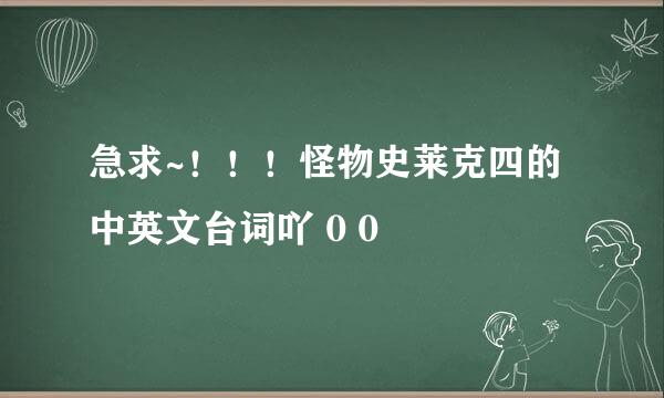 急求~！！！怪物史莱克四的中英文台词吖 0 0