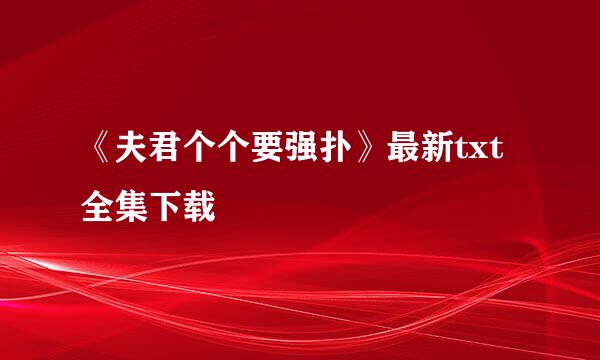 《夫君个个要强扑》最新txt全集下载