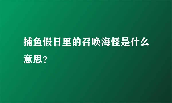 捕鱼假日里的召唤海怪是什么意思？