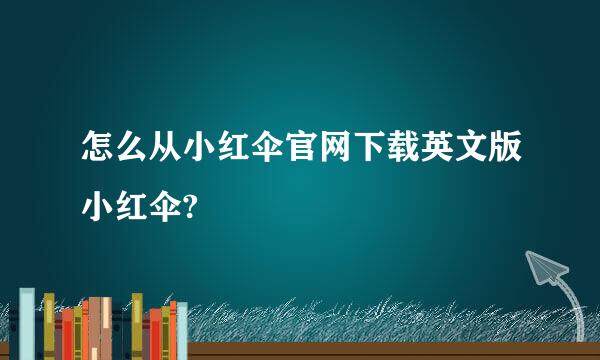 怎么从小红伞官网下载英文版小红伞?