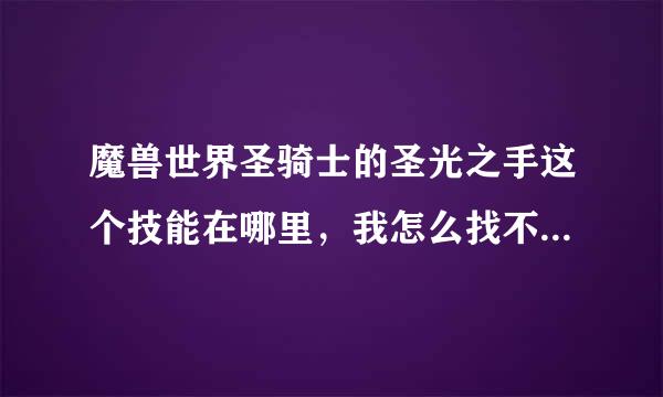 魔兽世界圣骑士的圣光之手这个技能在哪里，我怎么找不到？知道的告诉下谢谢