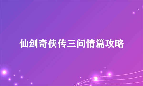 仙剑奇侠传三问情篇攻略