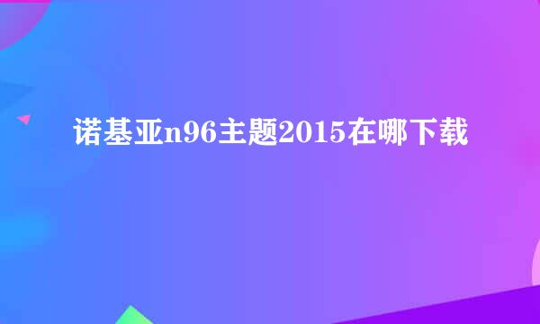 诺基亚n96主题2015在哪下载