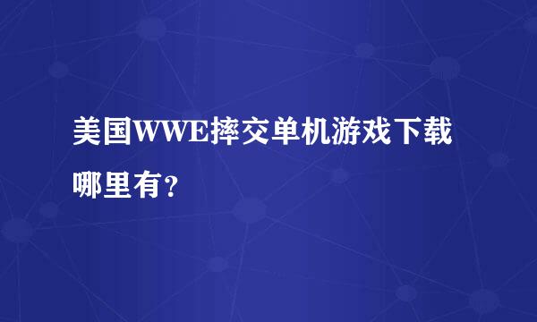 美国WWE摔交单机游戏下载 哪里有？