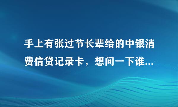 手上有张过节长辈给的中银消费信贷记录卡，想问一下谁知道怎么可以查到里面的余额啊？恳请赐教