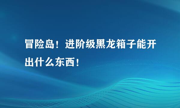 冒险岛！进阶级黑龙箱子能开出什么东西！