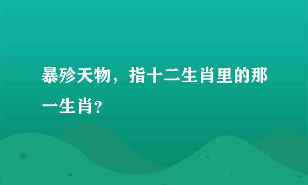 暴殄天物，指十二生肖里的那一生肖？