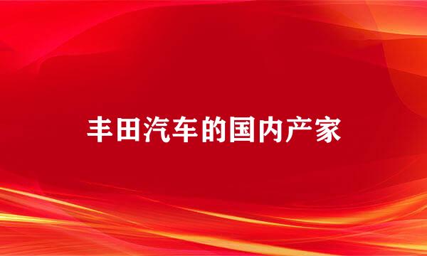 丰田汽车的国内产家