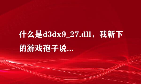 什么是d3dx9_27.dll，我新下的游戏孢子说它从计算机中丢失了无法启动。