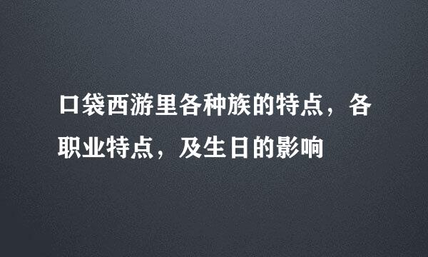 口袋西游里各种族的特点，各职业特点，及生日的影响