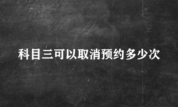 科目三可以取消预约多少次