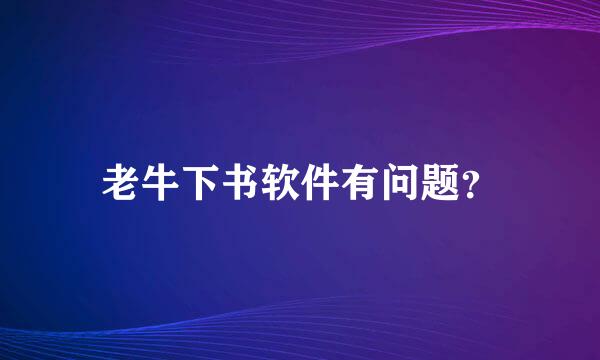 老牛下书软件有问题？