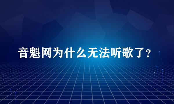 音魁网为什么无法听歌了？