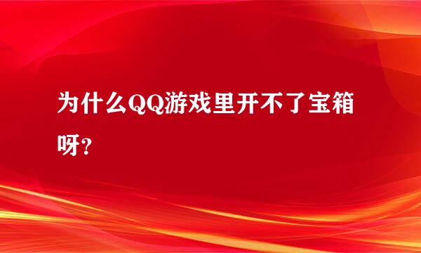 为什么QQ游戏里开不了宝箱呀？