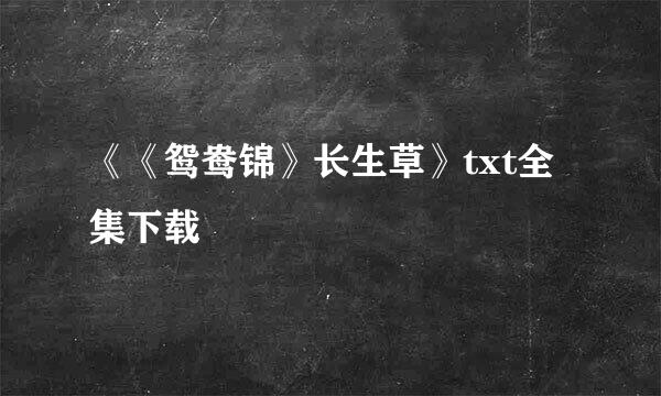 《《鸳鸯锦》长生草》txt全集下载