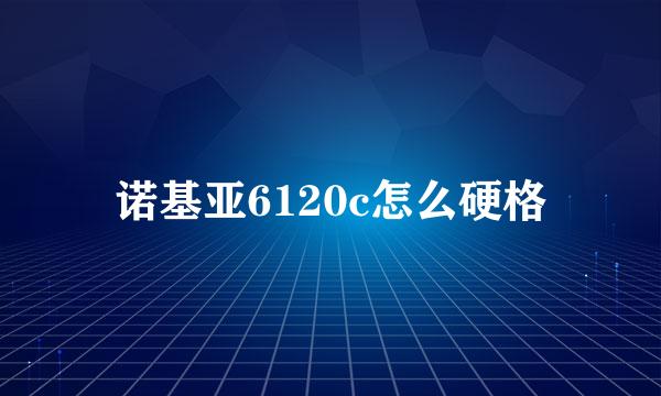 诺基亚6120c怎么硬格