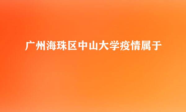 广州海珠区中山大学疫情属于