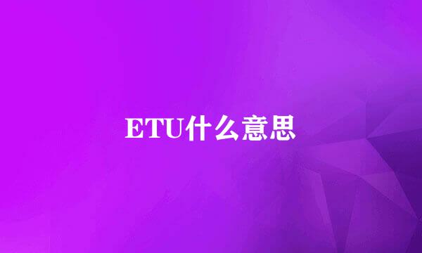 ETU什么意思