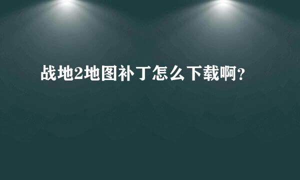 战地2地图补丁怎么下载啊？