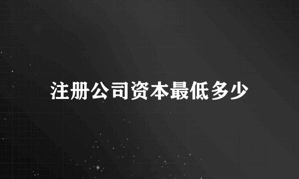 注册公司资本最低多少