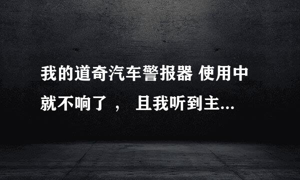 我的道奇汽车警报器 使用中就不响了 ， 且我听到主机里面有警报的声音，但是喇叭不响了 是怎么回事？