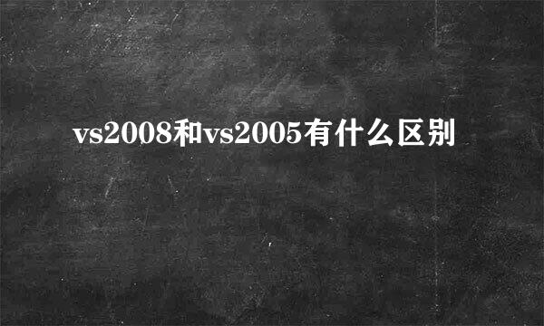 vs2008和vs2005有什么区别