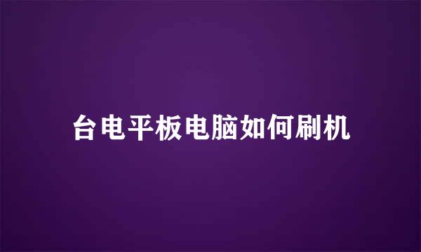 台电平板电脑如何刷机