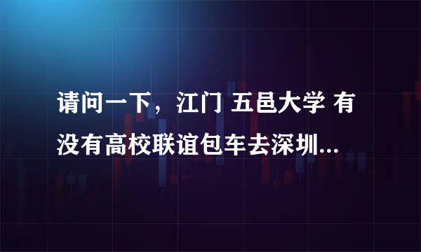 请问一下，江门 五邑大学 有没有高校联谊包车去深圳？或者深圳大学去江门的？谢谢。