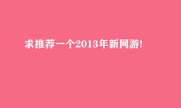 求推荐一个2013年新网游!