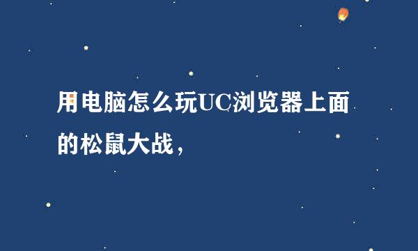 用电脑怎么玩UC浏览器上面的松鼠大战，