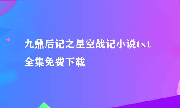 九鼎后记之星空战记小说txt全集免费下载