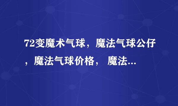 72变魔术气球，魔法气球公仔，魔法气球价格， 魔法气求玩偶在北京去哪里加盟？