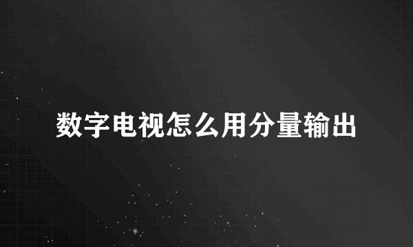 数字电视怎么用分量输出