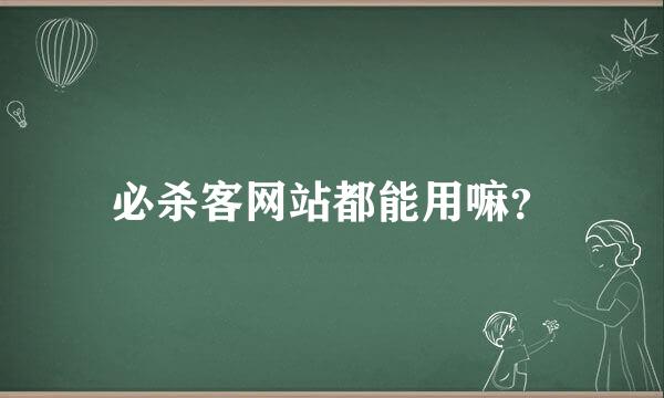 必杀客网站都能用嘛？