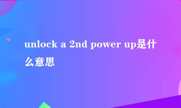 unlock a 2nd power up是什么意思