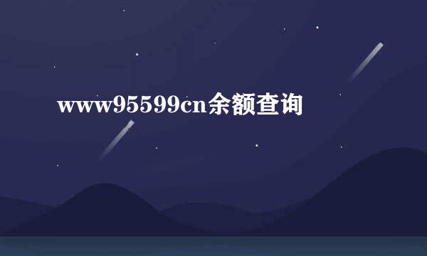 www95599cn余额查询