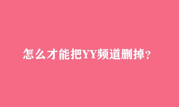 怎么才能把YY频道删掉？