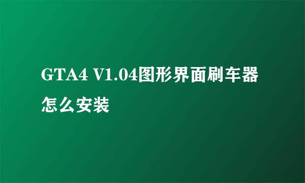 GTA4 V1.04图形界面刷车器怎么安装