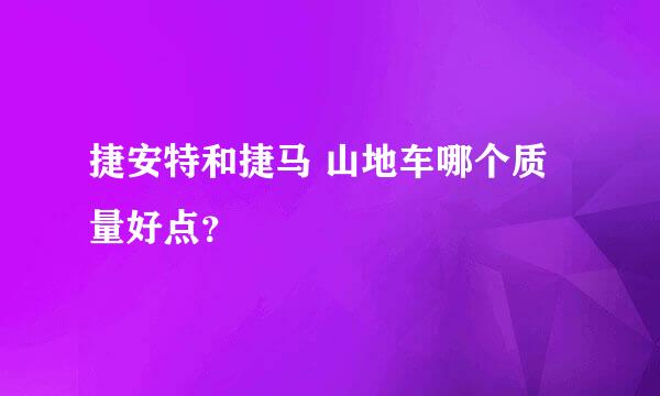 捷安特和捷马 山地车哪个质量好点？