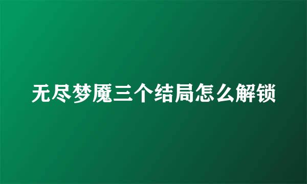 无尽梦魇三个结局怎么解锁