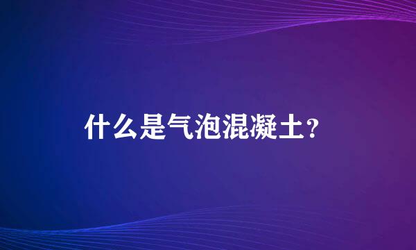 什么是气泡混凝土？