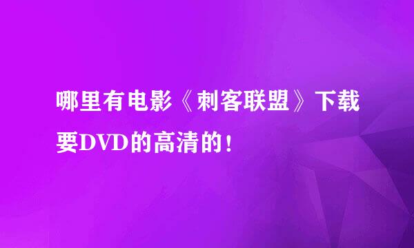 哪里有电影《刺客联盟》下载要DVD的高清的！