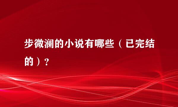 步微澜的小说有哪些（已完结的）？