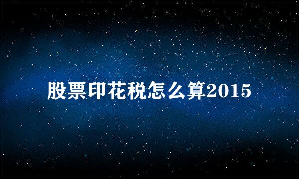 股票印花税怎么算2015