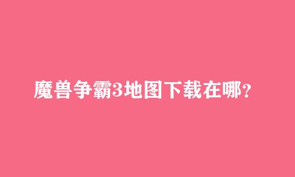 魔兽争霸3地图下载在哪？