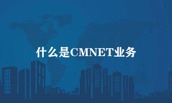 什么是CMNET业务