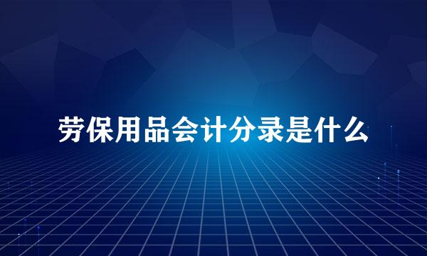 劳保用品会计分录是什么