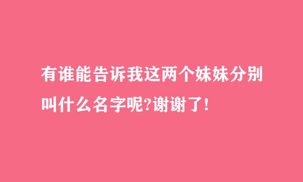 有谁能告诉我这两个妹妹分别叫什么名字呢?谢谢了!