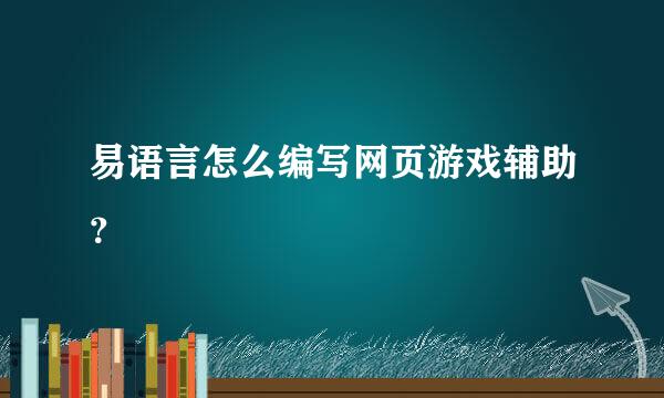 易语言怎么编写网页游戏辅助？