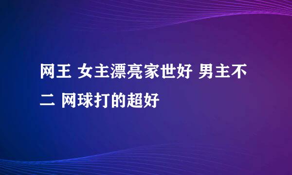 网王 女主漂亮家世好 男主不二 网球打的超好